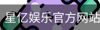 星亿娱乐官方网站 | 亚洲数字娱乐平台 | Xingyi Entertainment